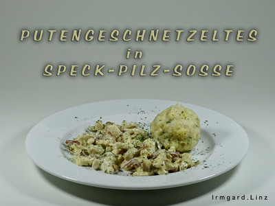 Rezept Putengeschnetzeltes in Speck-Pilz-Sosse Putengeschnetzeltes in Speck-Pilz-Sosse Rezept